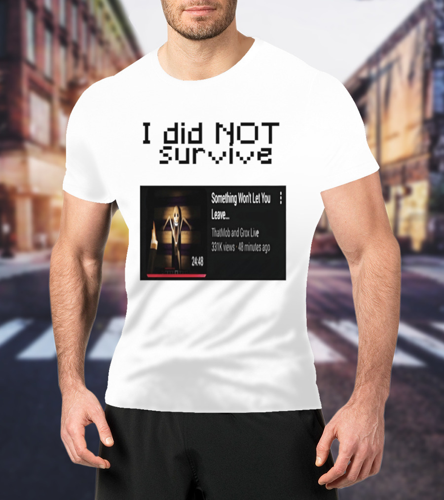 I Did Not Survive Something Won't Let You Leave Scary Horror Game Escape Challenge T-Shirt