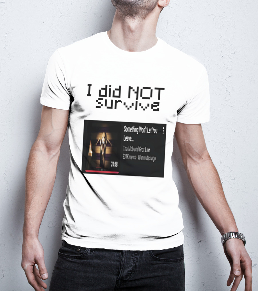 I Did Not Survive Something Won't Let You Leave Scary Horror Game Escape Challenge T-Shirt