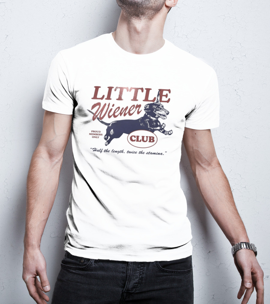 Little Wiener Club Half The Length Twice The Stamina T-Shirt