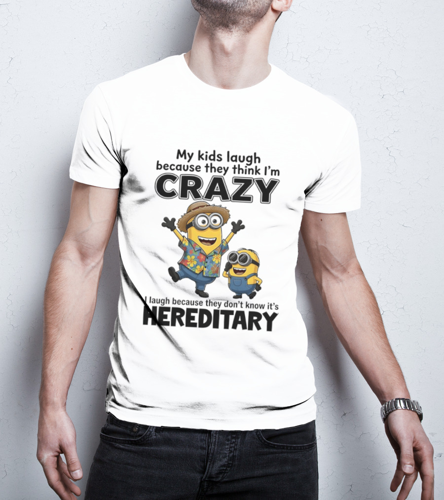 Minions My Kids Laugh Because They Think I'm Crazy I Laugh Because They Don't Know It's Hereditary T-Shirt