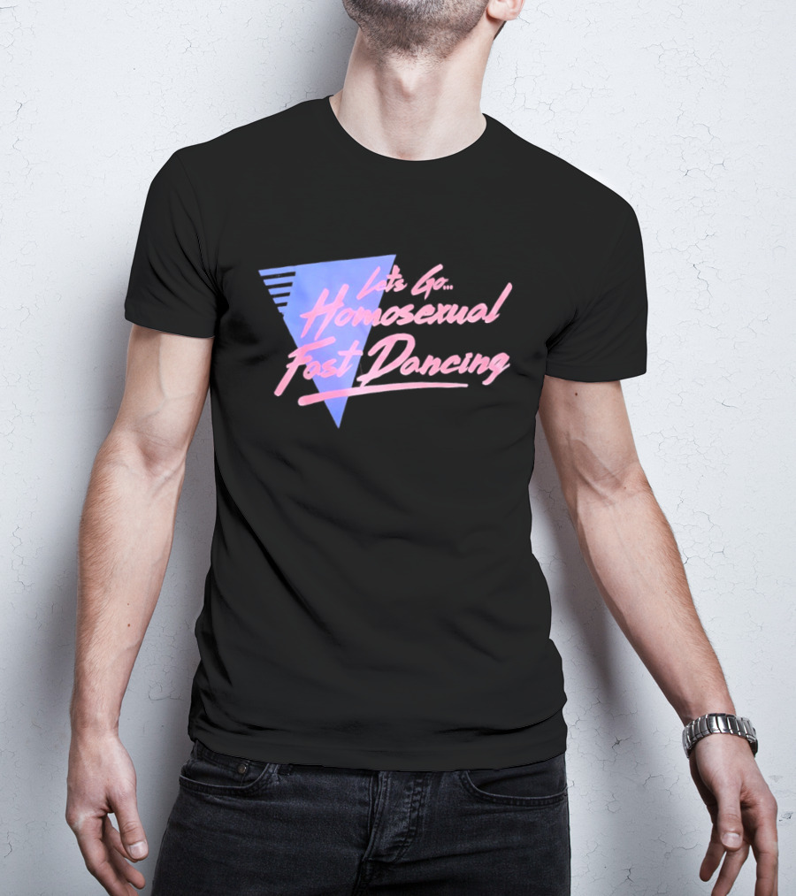 Let's Go Homosexual Fast Dancing Retro 80s Aesthetic T-Shirt