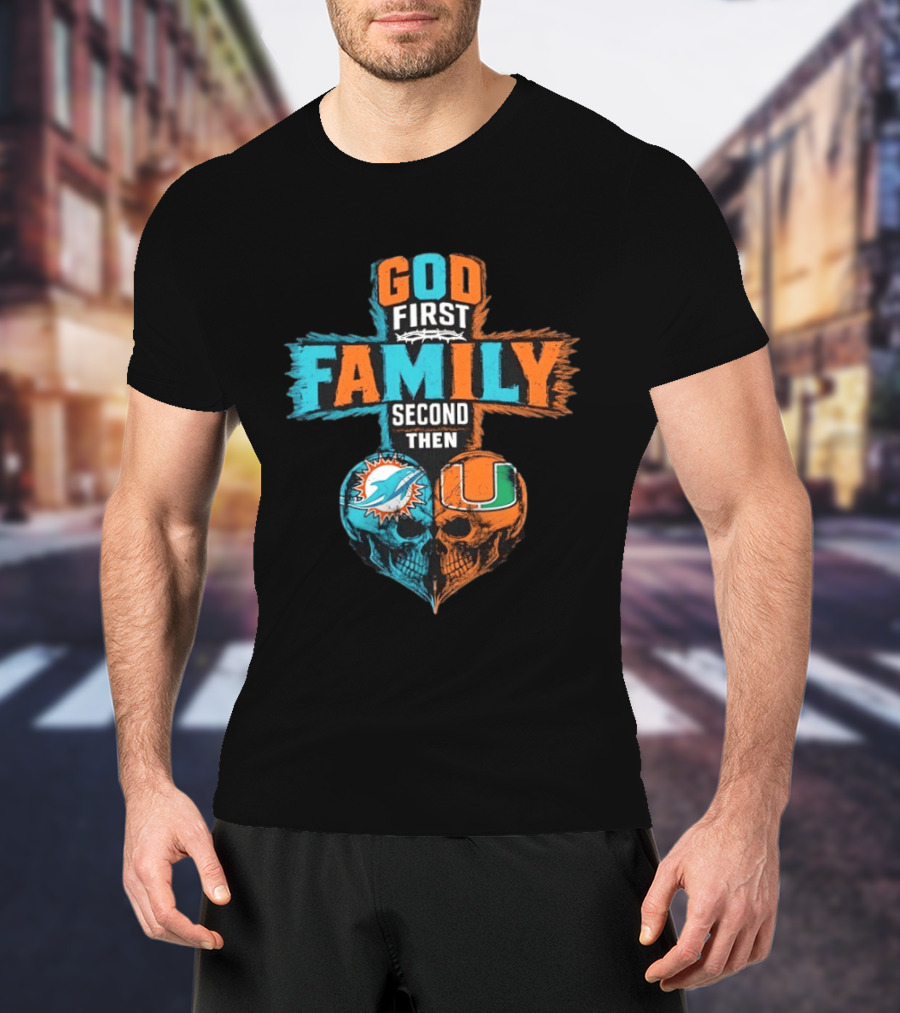 God First Family Second Then Miami Dolphins Miami Hurricanes Skull Heart T-Shirt