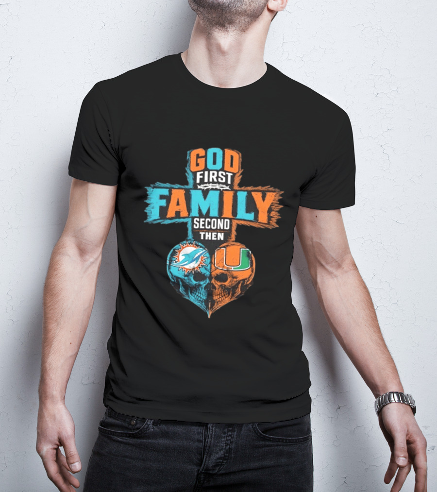 God First Family Second Then Miami Dolphins Miami Hurricanes Skull Heart T-Shirt