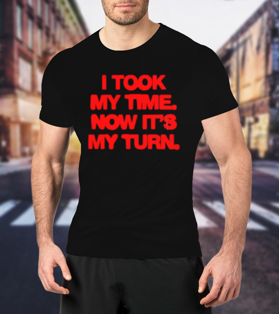 I Took My Time Now It's My Turn Motivational Quote In Bold Red T-Shirt