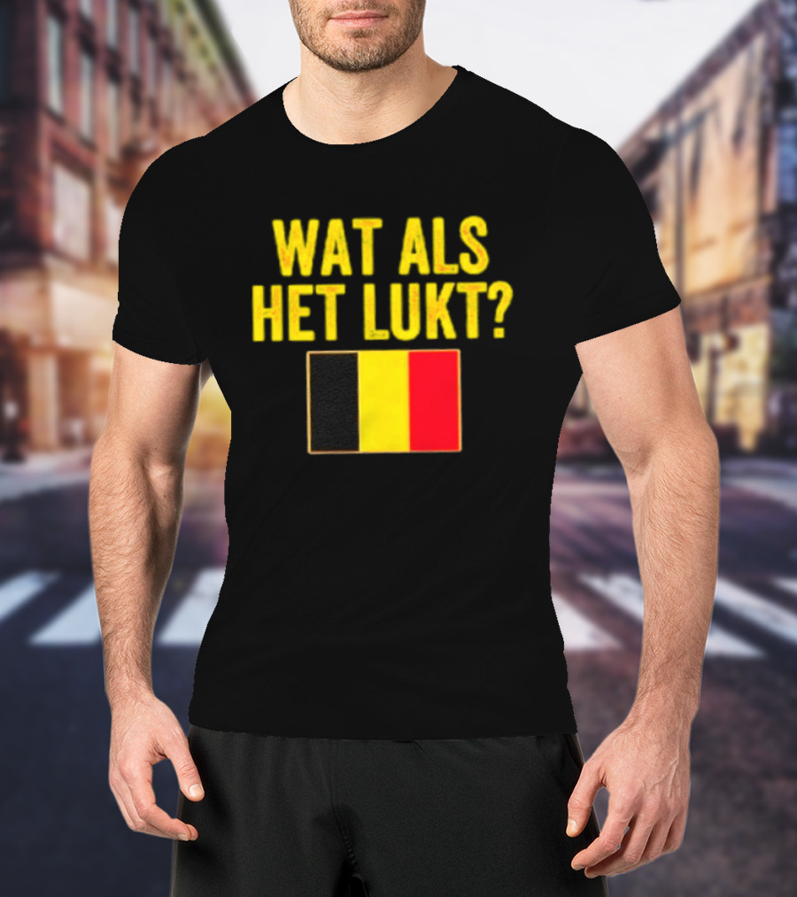 Wat Als Het Lukt Belgium Flag Belgian Belgie T-Shirt
