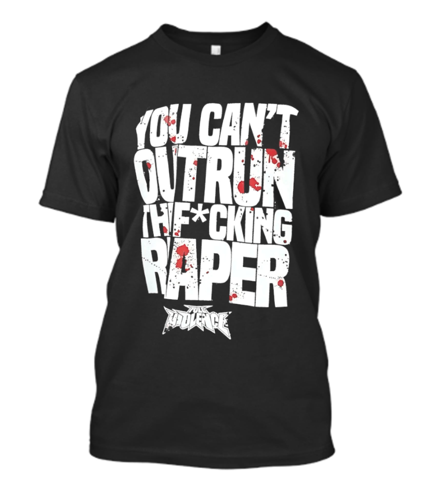 Full Violence You Can’t Outrun The Fcking Raper T-Shirt