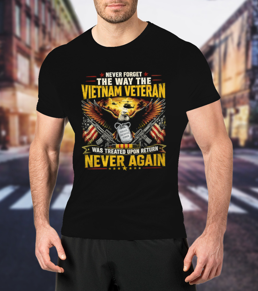 Never Forget The Way The Vietnam Veteran Was Treated Upon Return Never Again T-Shirt