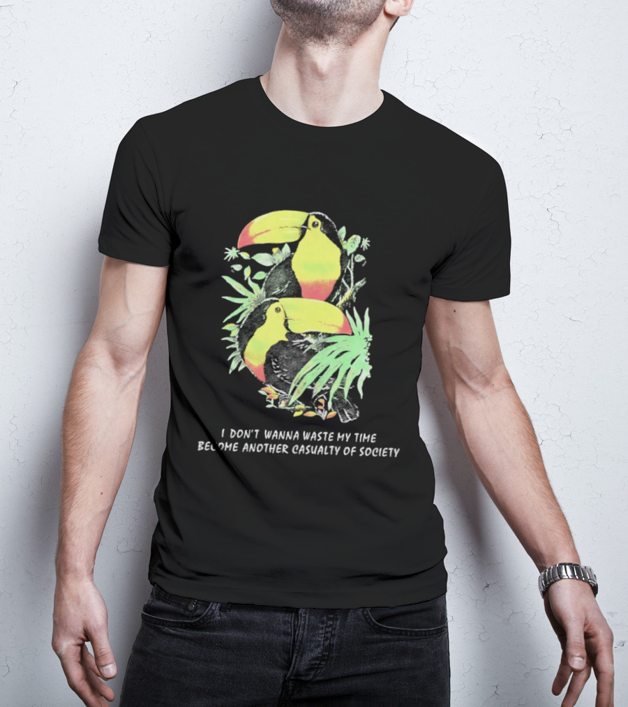 I Don't Wanna Waste My Time Become Another Casualty Of Society Toucan Tropical T-Shirt