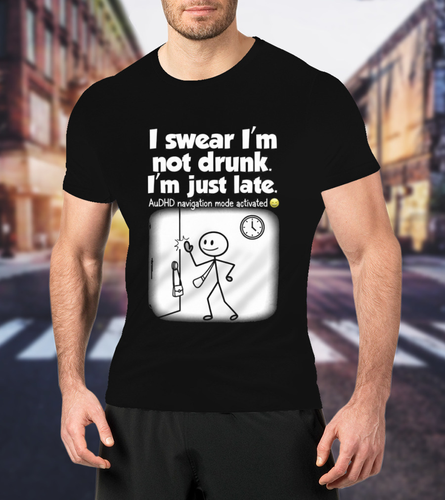 I Swear I'm Not Drunk I'm Just Late AuDHD Navigation Mode Activated Stick Figure S Humor T-Shirt