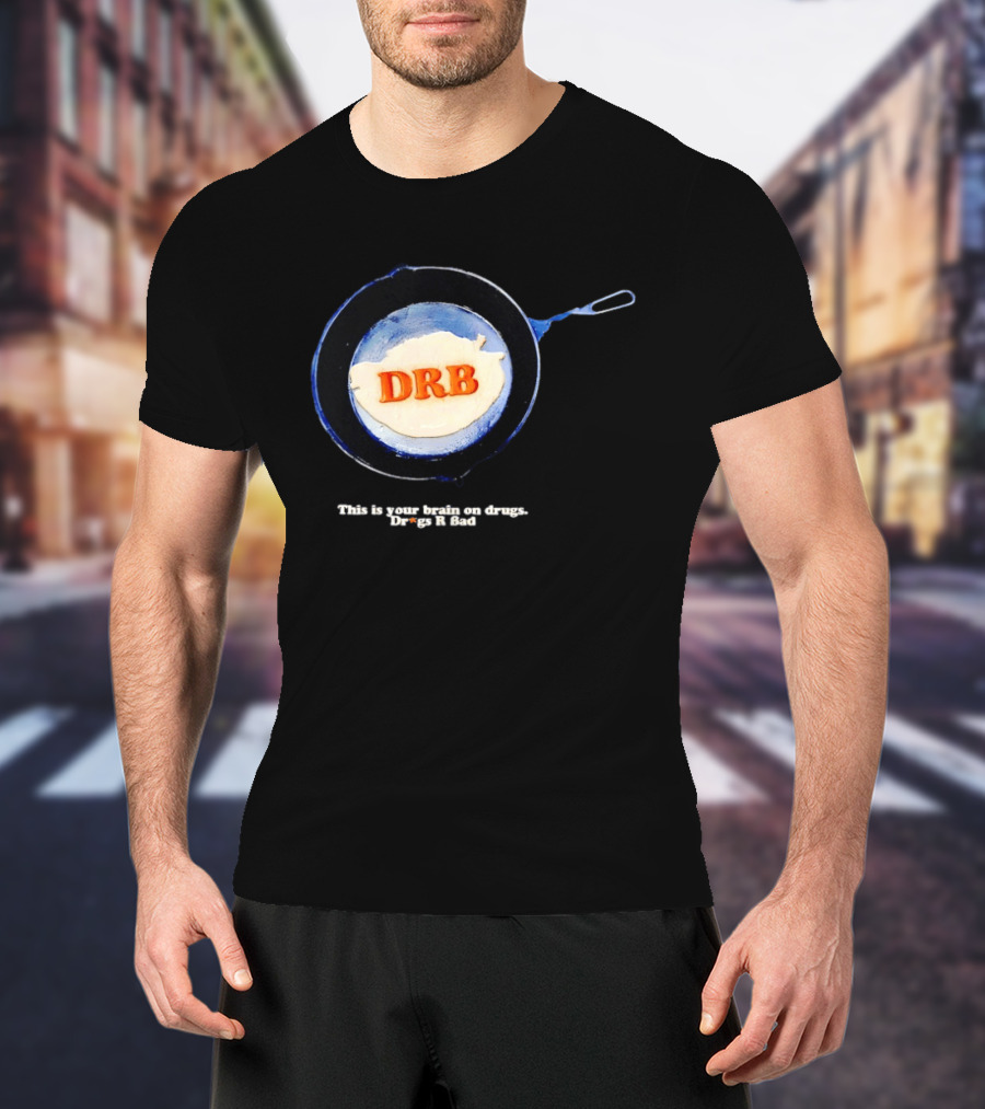 This Is Your Brain On Drugs DRB Drugs R Bad Skillet T-Shirt