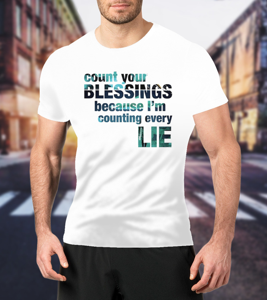 Count Your Blessings Because I'm Counting Every Lie T-Shirt