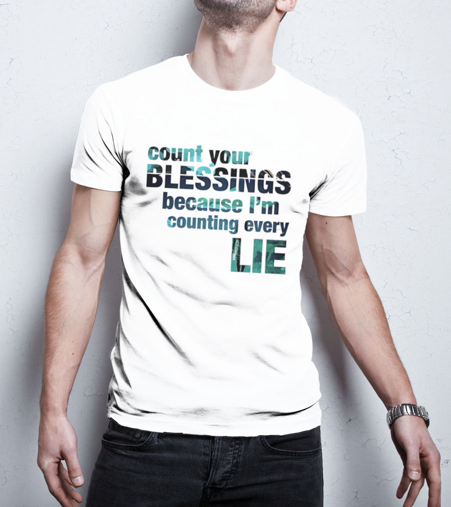 Count Your Blessings Because I'm Counting Every Lie T-Shirt