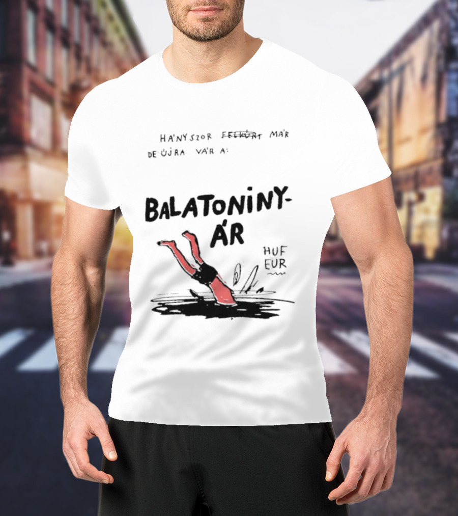 Hányszor Felkúrt Már De Újra Vár A Balatoniny ÁR HUF EUR T-Shirt