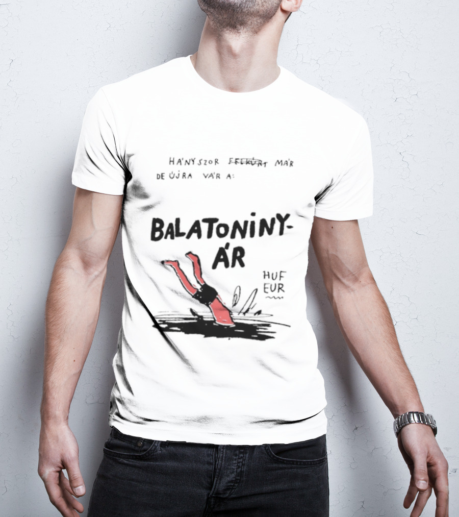 Hányszor Felkúrt Már De Újra Vár A Balatoniny ÁR HUF EUR T-Shirt