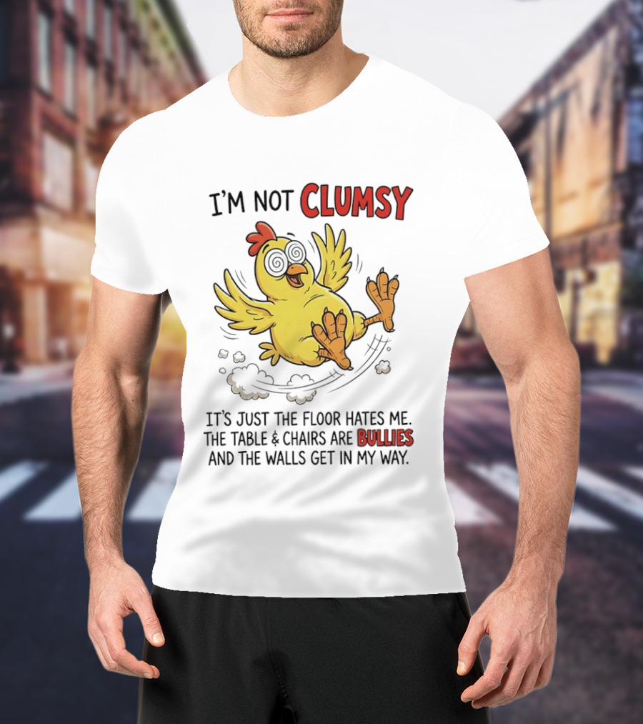 I'm Not Clumsy Chicken Floor Hates Me Bullies And Walls Get In My Way T-Shirt