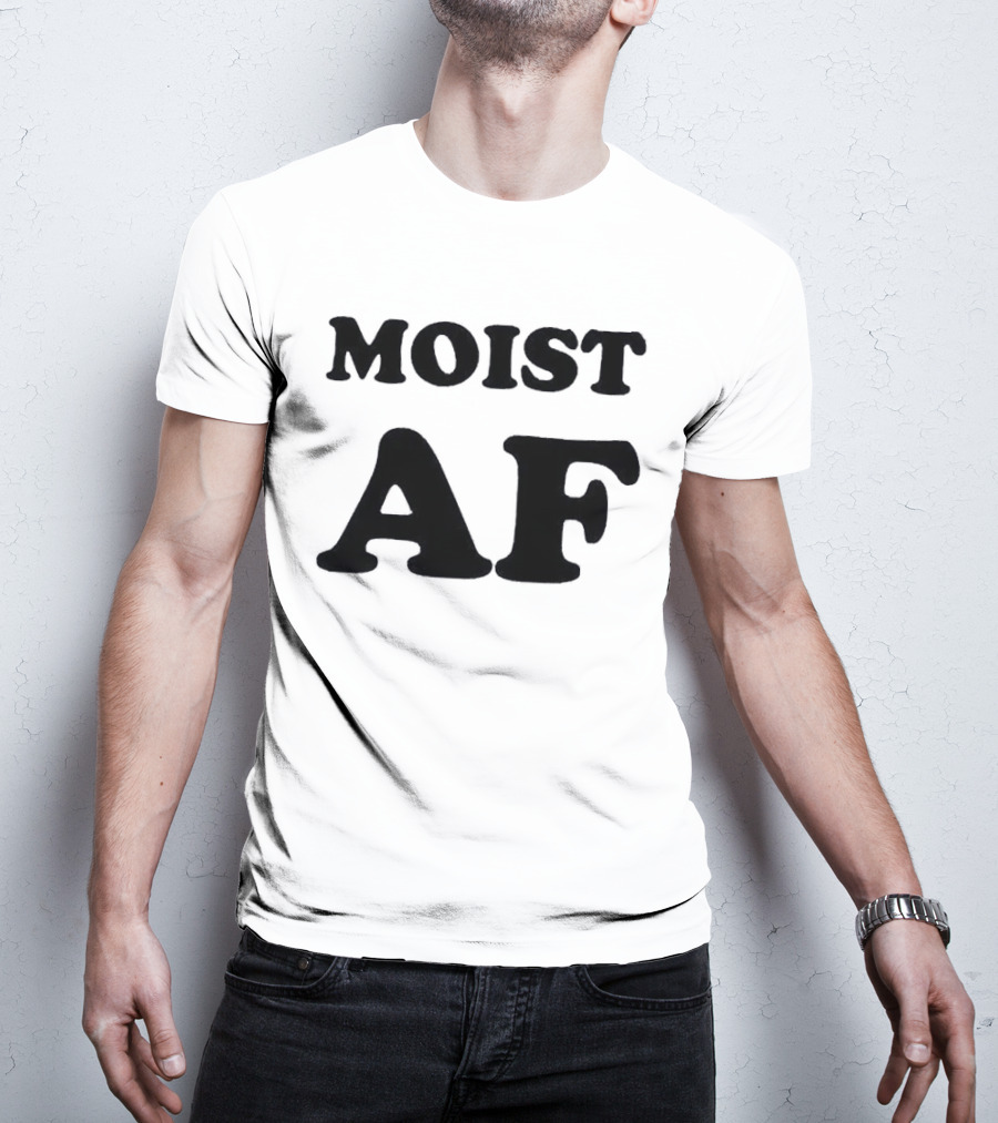 Moist AF T-Shirt