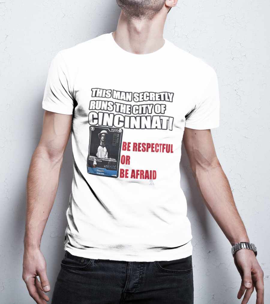 Shanks This Man Secretly Runs The City Of Cincinnati Be Respectful Or Be Afraid T-Shirt