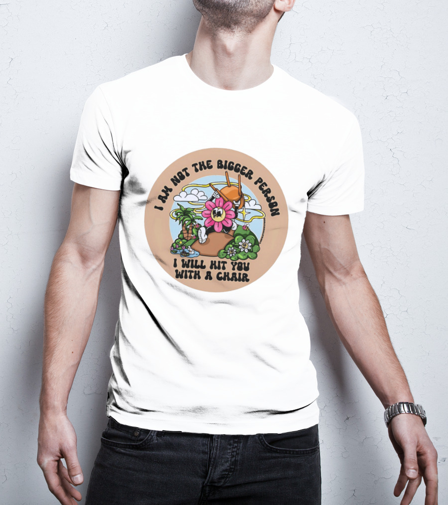 I Am Not The Bigger Person Flower Cartoon With Chair And Tropical Scene T-Shirt