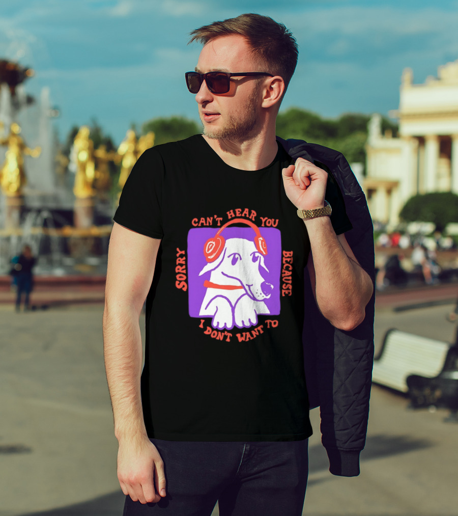 Sorry Can't Hear You Because I Don't Want To Dog Headphones T-Shirt
