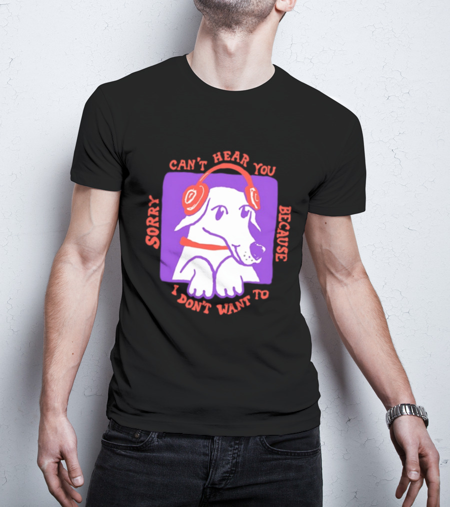 Sorry Can't Hear You Because I Don't Want To Dog Headphones T-Shirt