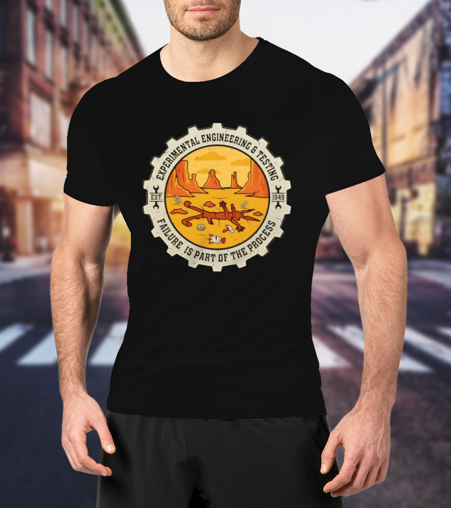 Experimental Engineering And Testing Wile E. Coyote Failure Part Of The Process Desert Scene 1949 T-Shirt