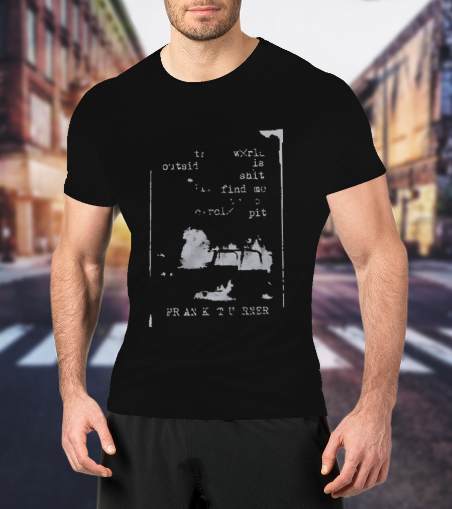 Frank Turner If The World Outside Is Shit Find Me In The Pit T-Shirt