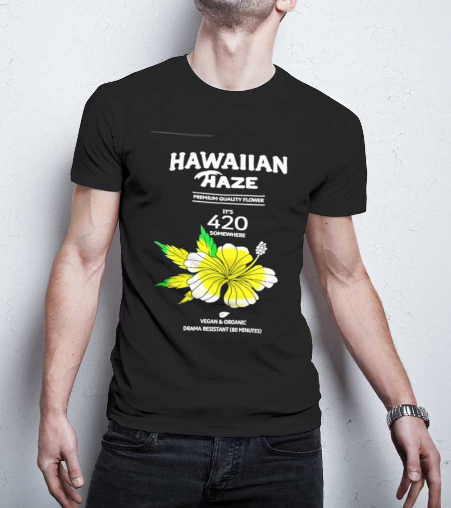 Hawaiian Haze Premium Quality Flower It Is 420 Somewhere Vegan Organic Drama Resistant Hawaiian Haze T-Shirt