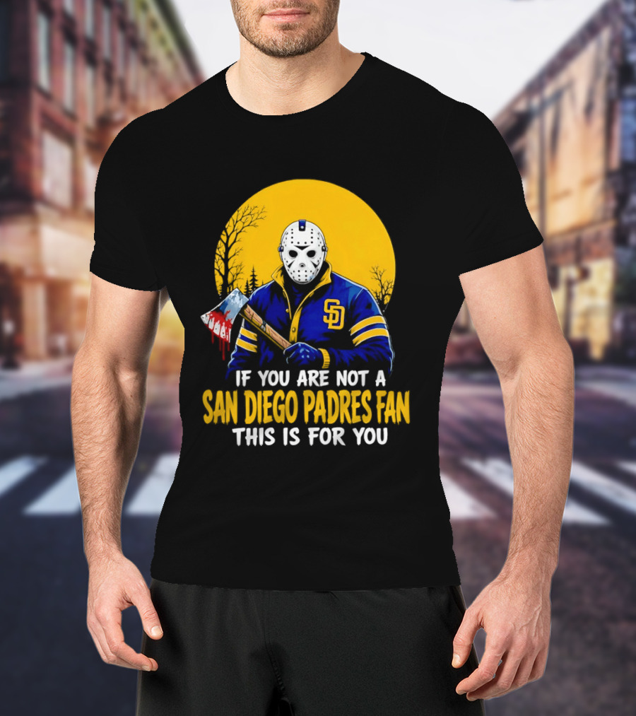 Jason Voorhees San Diego Padres Fan If You Are Not This Is For You T-Shirt