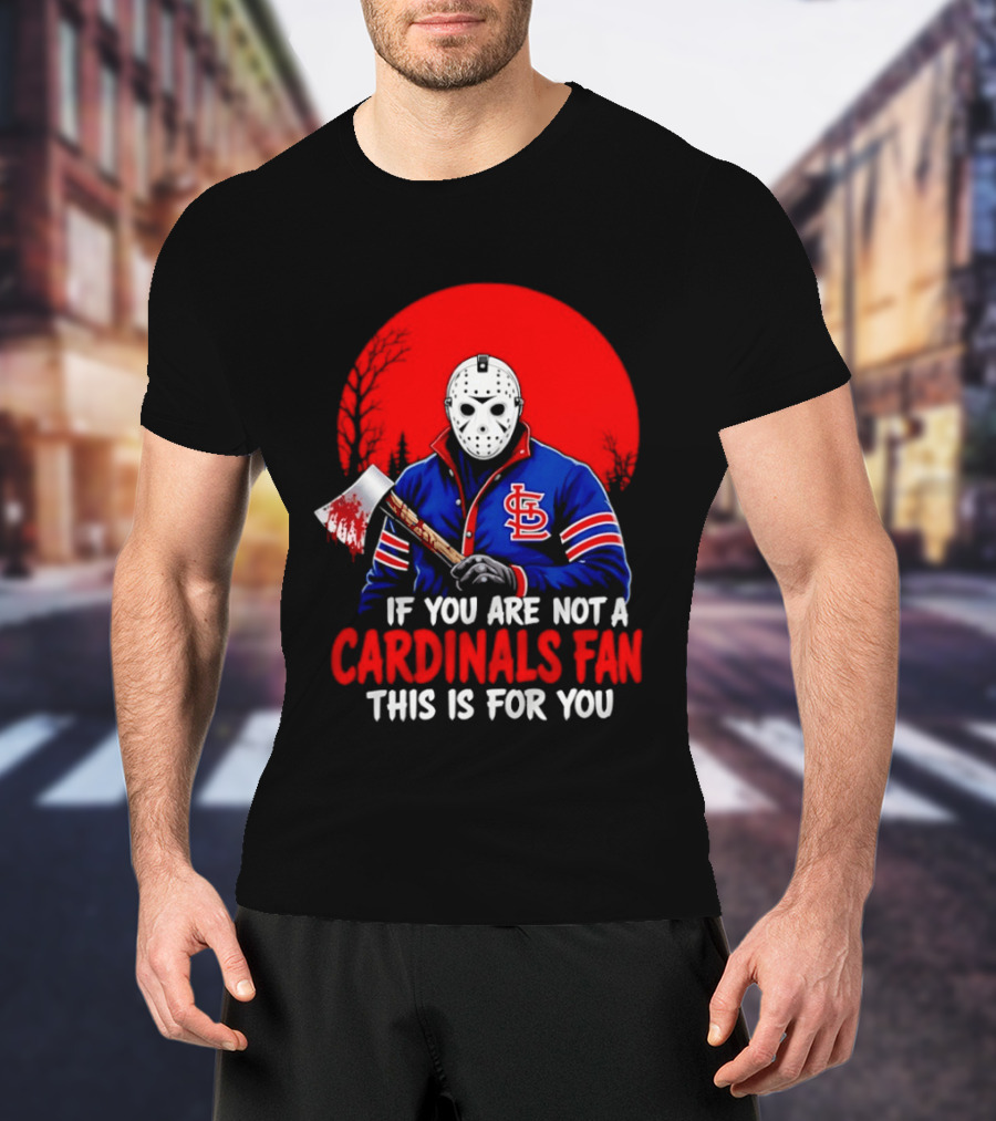 Jason Voorhees St Louis Cardinals Fan Apparel If You Are Not A Cardinals Fan This Is For You T-Shirt