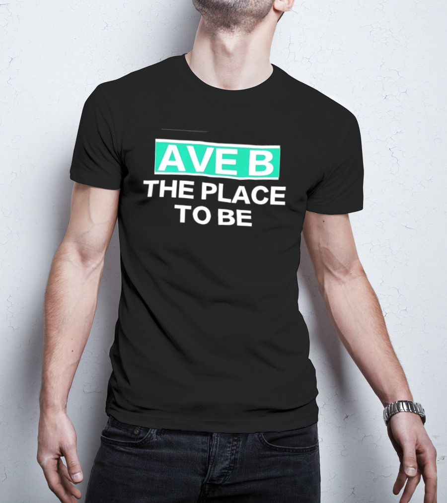 Ave B The Place To Be New York City East Village T-Shirt