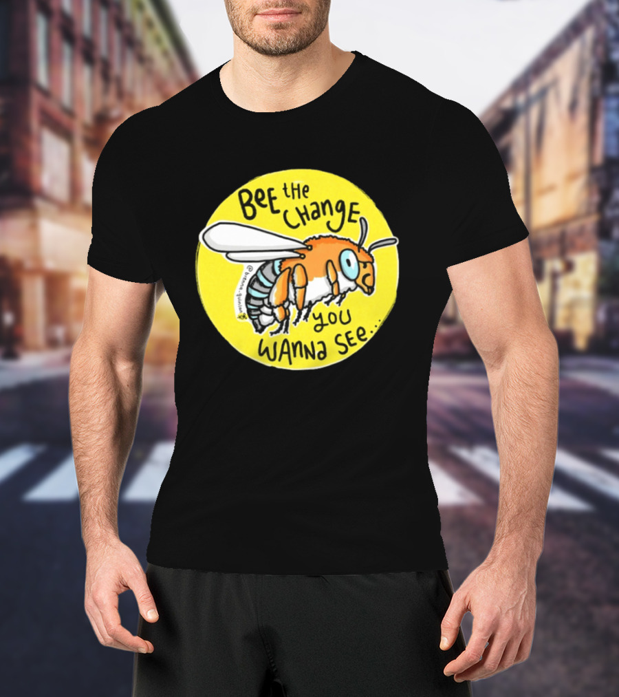 Bee The Change You Wanna See Positive Motivation T-Shirt