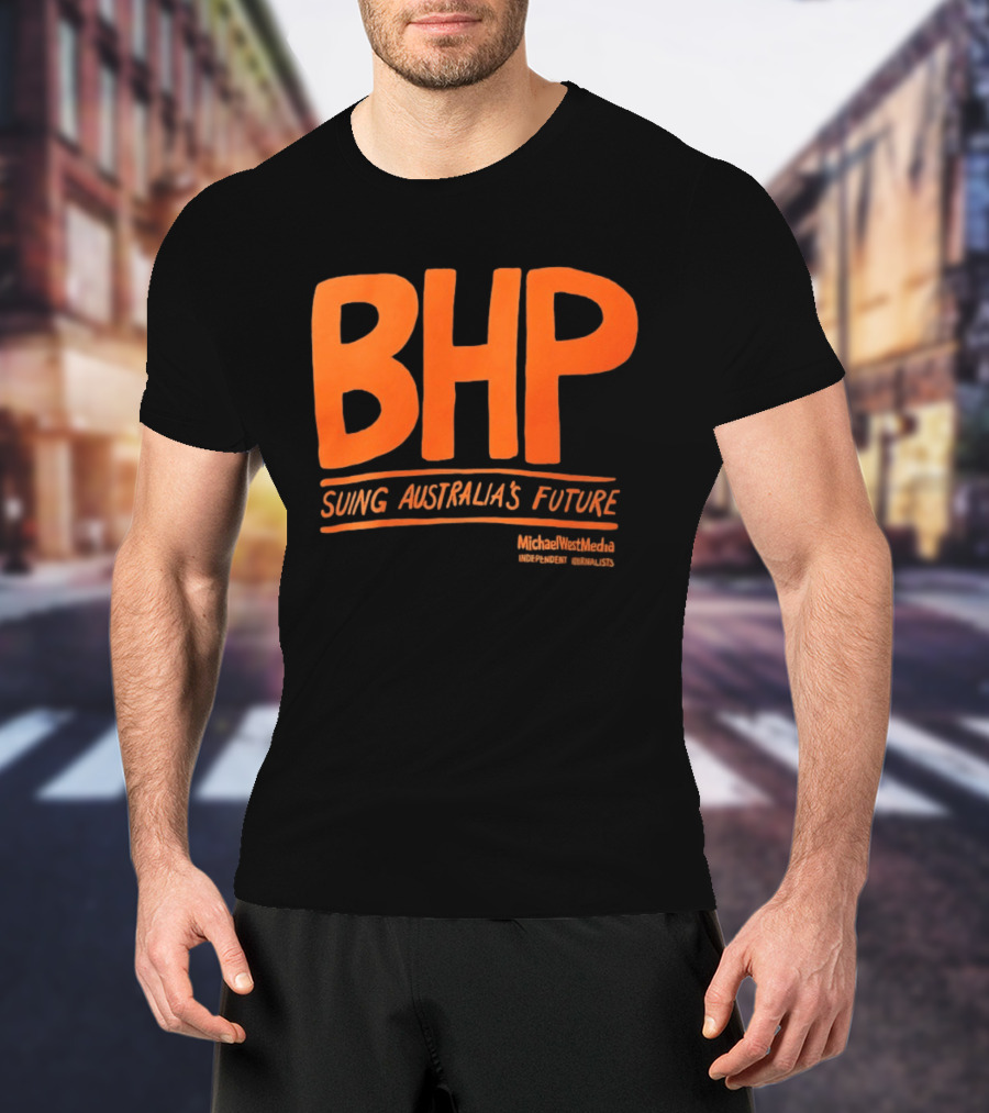 BHP Suing Australia's Future Michael West Media Independent Journalists T-Shirt
