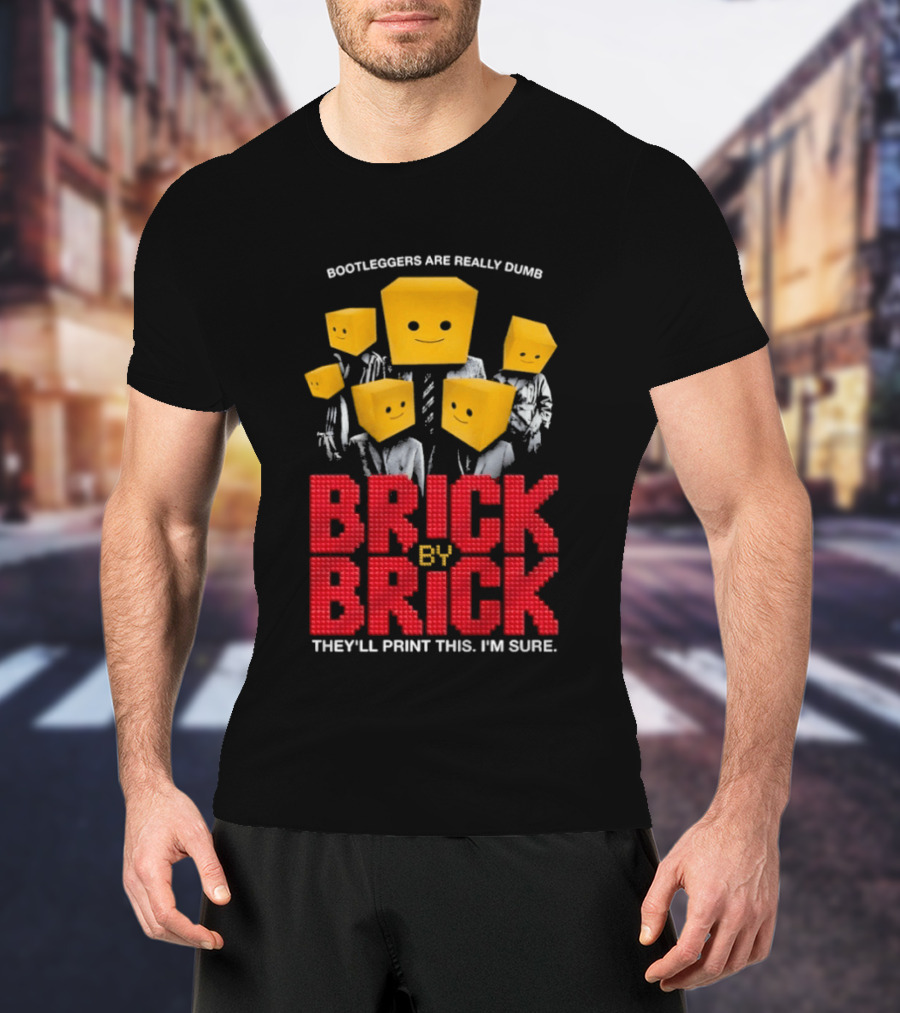 Bootleggers Are Really Dumb Brick By Brick They'll Print This I'm Sure T-Shirt