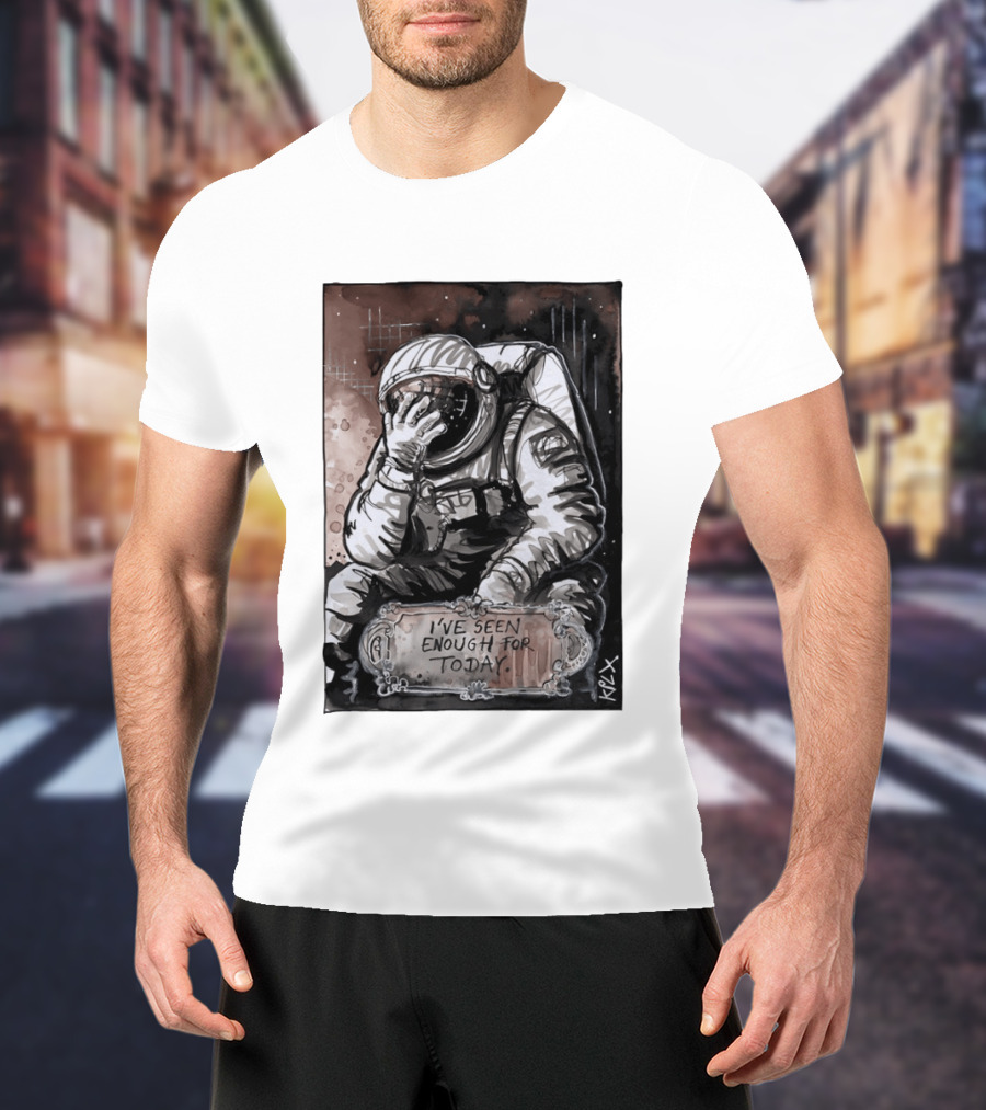 I've Seen Enough For Today Astronaut Space Exploration T-Shirt
