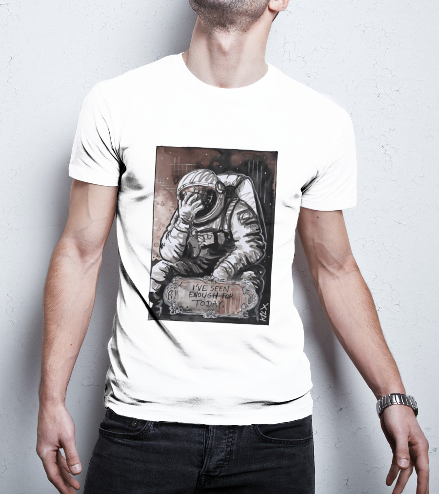 I've Seen Enough For Today Astronaut Space Exploration T-Shirt