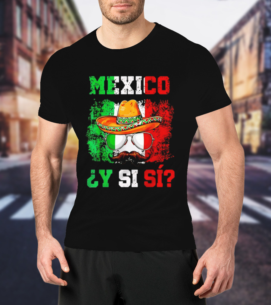 Mexico Sombrero Y Si Sí Green White Red Glasses Mustache T-Shirt
