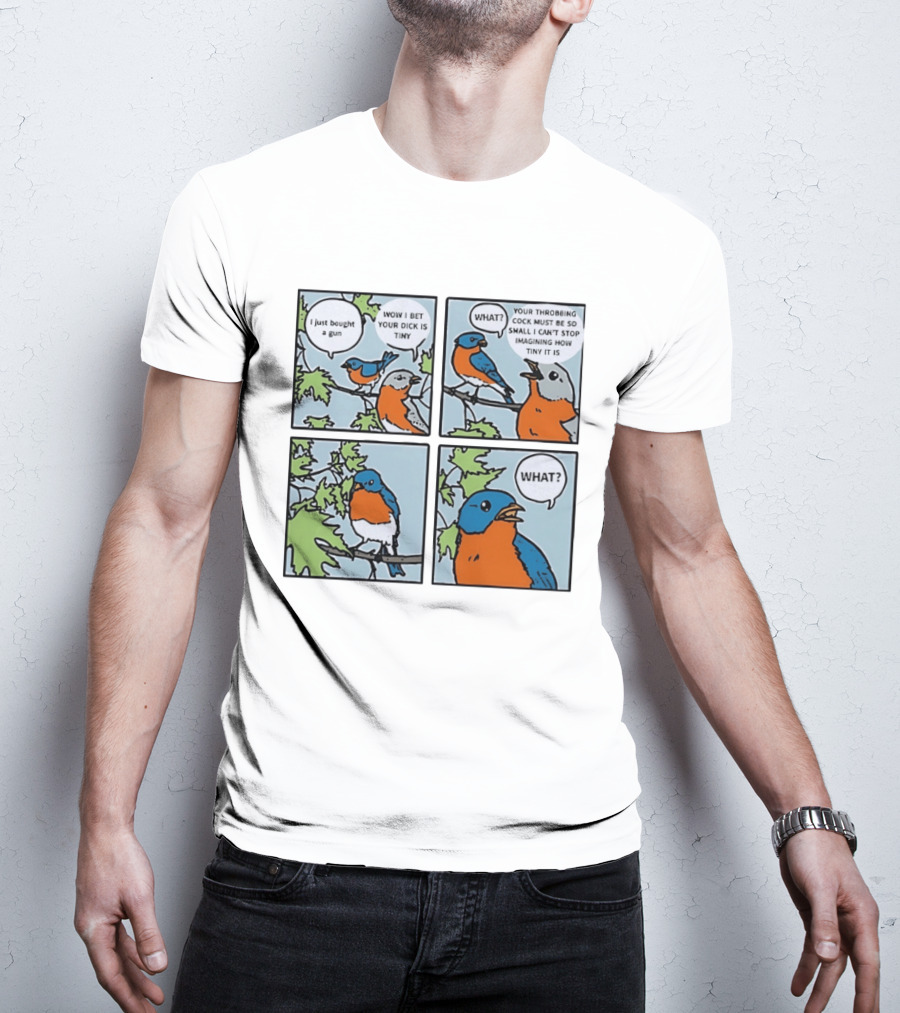 I Just Bought A Gun Bird Meme Wow I Bet Your Dick Is Tiny What Throbbing Cock Must Be So Small Imagining T-Shirt