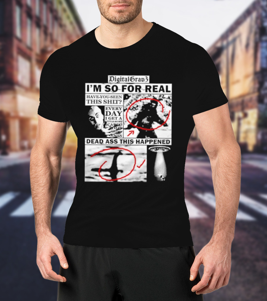DigitalGrav3 I'm So For Real Dead Ass This Happened T-Shirt
