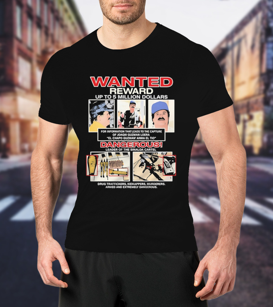 WANTED Reward Joaquin Guzman Loera El Chapo Sinaloa Cartel Dangerous Drug Traffickers Kidnappers Murderers T-Shirt