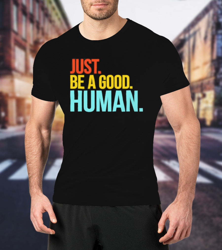 Just Be A Good Human Colorful Inspirational T-Shirt