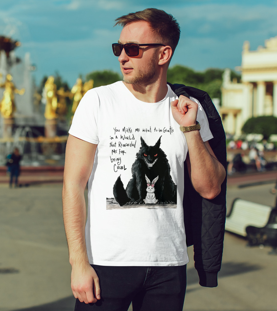 Wolf And Rabbit You Make Me Want To Be Gentle In A World That Rewarded Me For Being Cruel T-Shirt