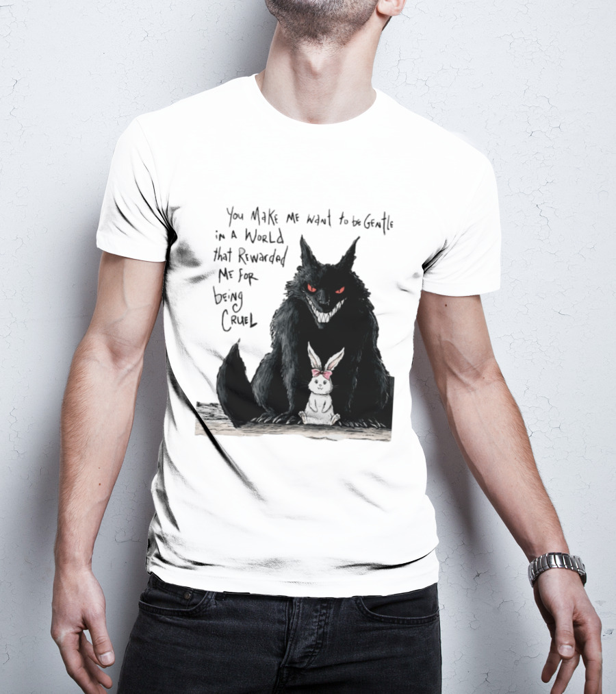 Wolf And Rabbit You Make Me Want To Be Gentle In A World That Rewarded Me For Being Cruel T-Shirt