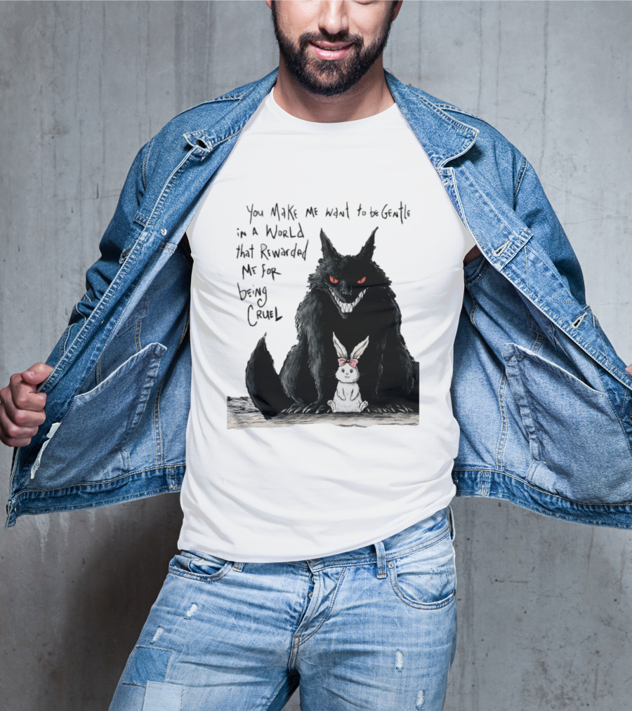 Wolf And Rabbit You Make Me Want To Be Gentle In A World That Rewarded Me For Being Cruel T-Shirt