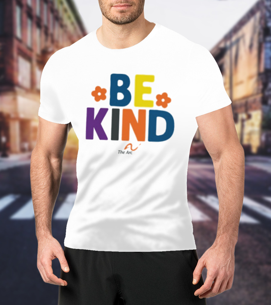 Be Kind The Arc Inclusion Support Nonprofit Bright Colorful Message T-Shirt