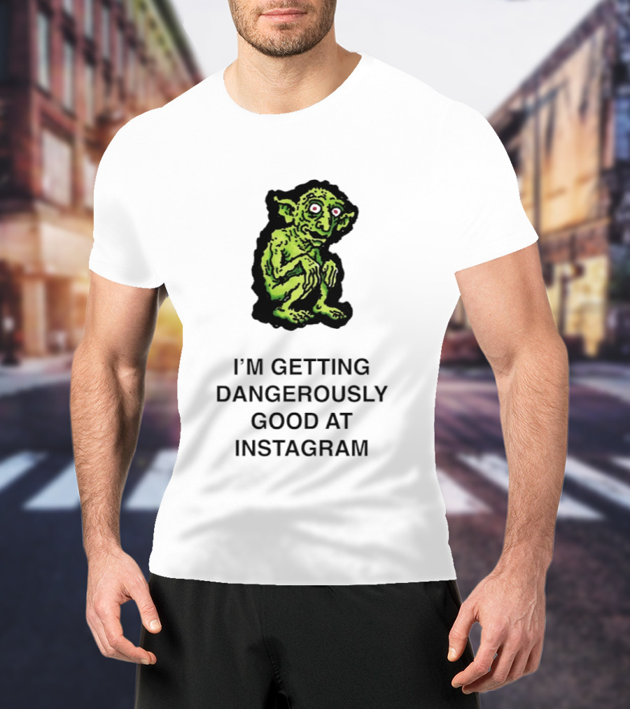 Goblin I'm Getting Dangerously Good At Instagram Funny Meme T-Shirt