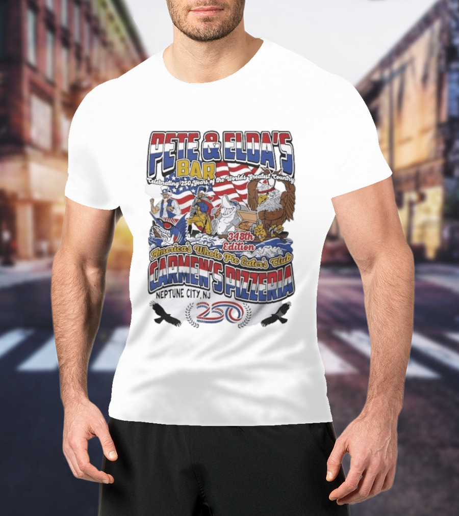 Pete Eldas Bar Carmen's Pizzeria 348th Edition Whole Pie Eaters Club Neptune City NJ Celebrating 250 Years Of America's Greatest Country T-Shirt