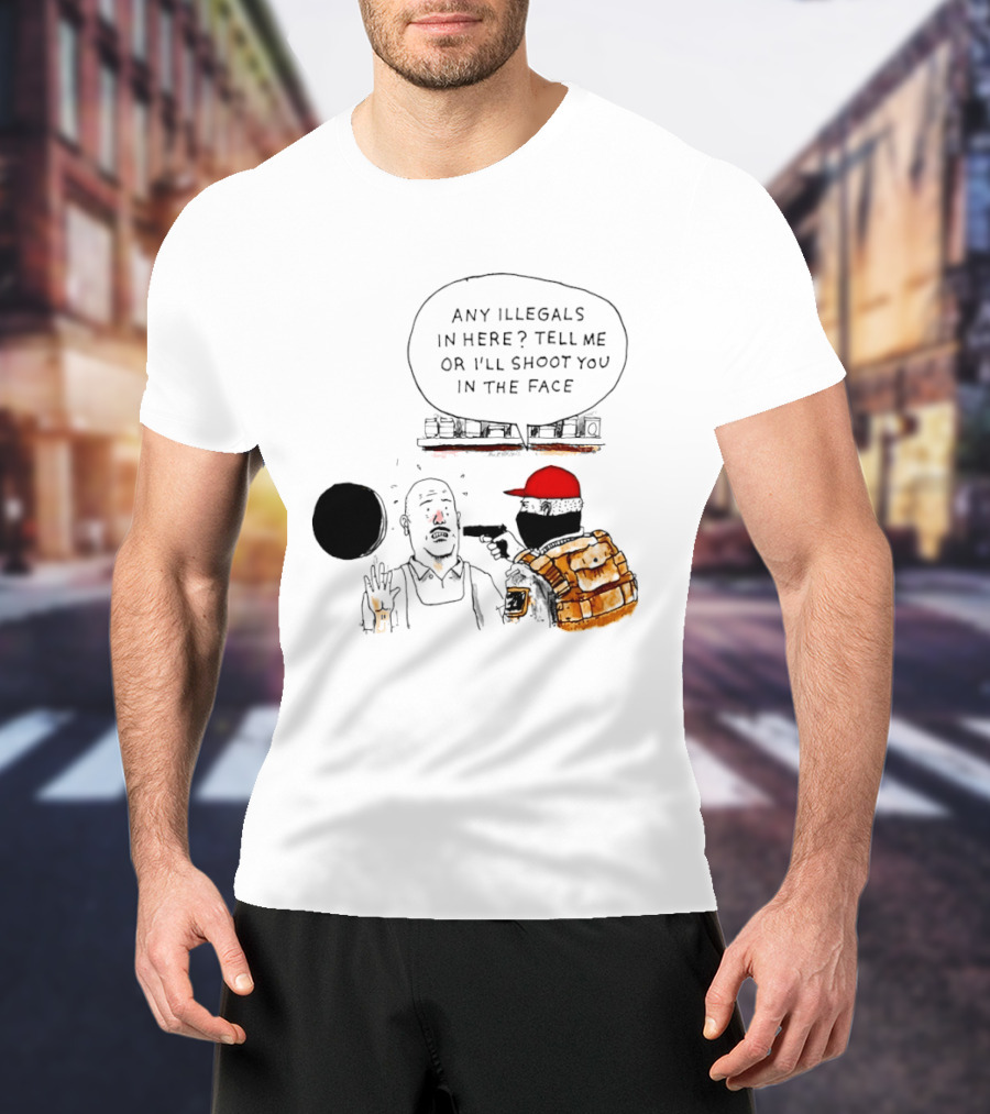 Robber Any Illegals In Here Tell Me Or I’ll Shoot You In The Face T-Shirt