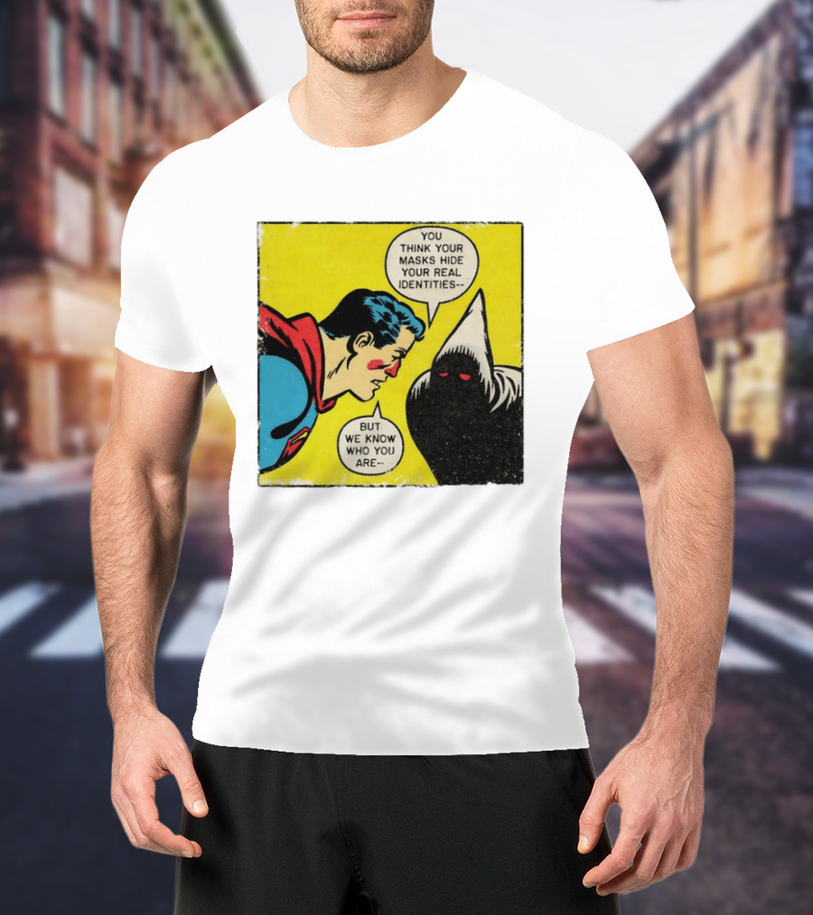 Superman You Think Your Masks Hide Your Real Identities But We Know Who You Are Comic Speech Bubble Confrontation T-Shirt