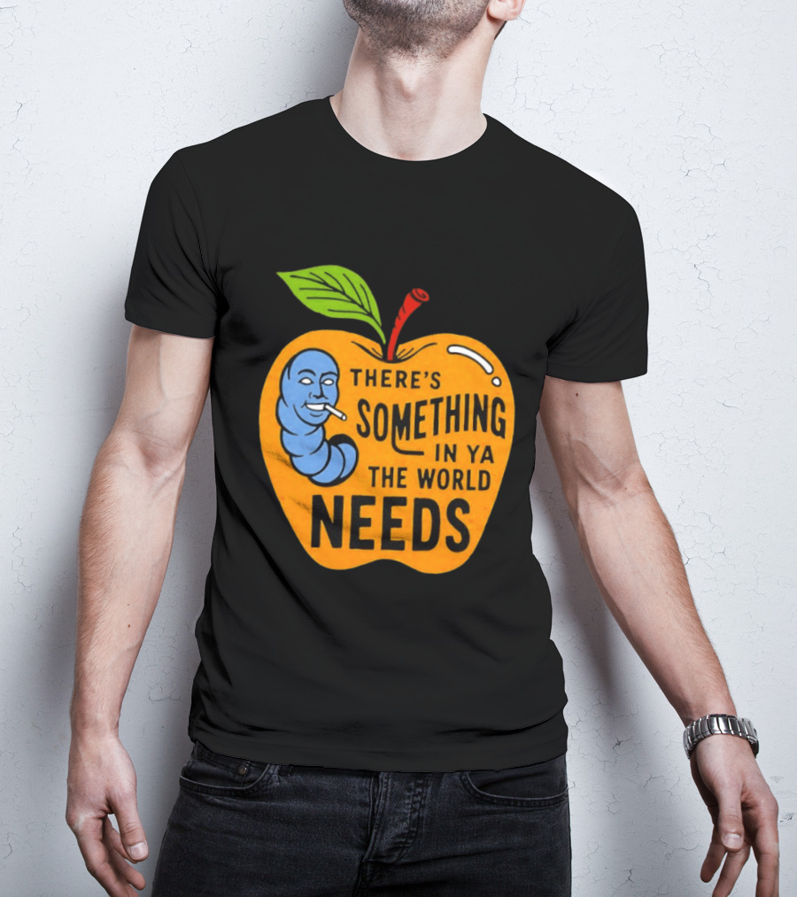 There's Something In Ya The World Needs Apple Smoking Worm T-Shirt
