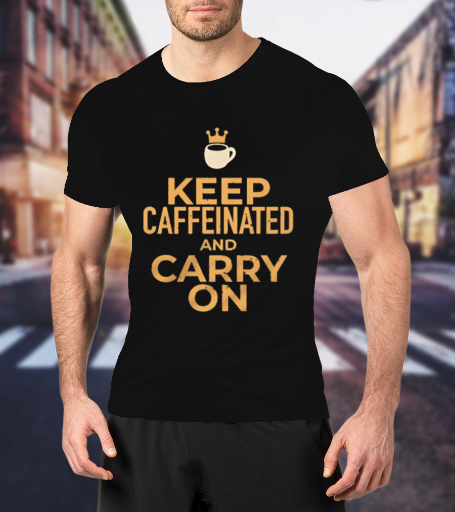 Keep Caffeinated And Carry On Coffee Cup Crown T-Shirt